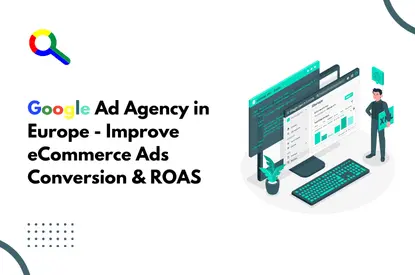 Google Ad Agency in Europe - Improve eCommerce Ads Conversion & ROAS
