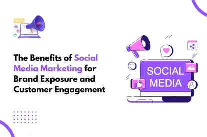 The Benefits of Social Media Marketing for Brand Exposure and Customer Engagement