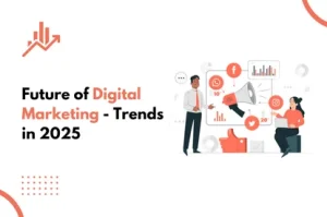 Future of Digital Marketing - Trends in 2025