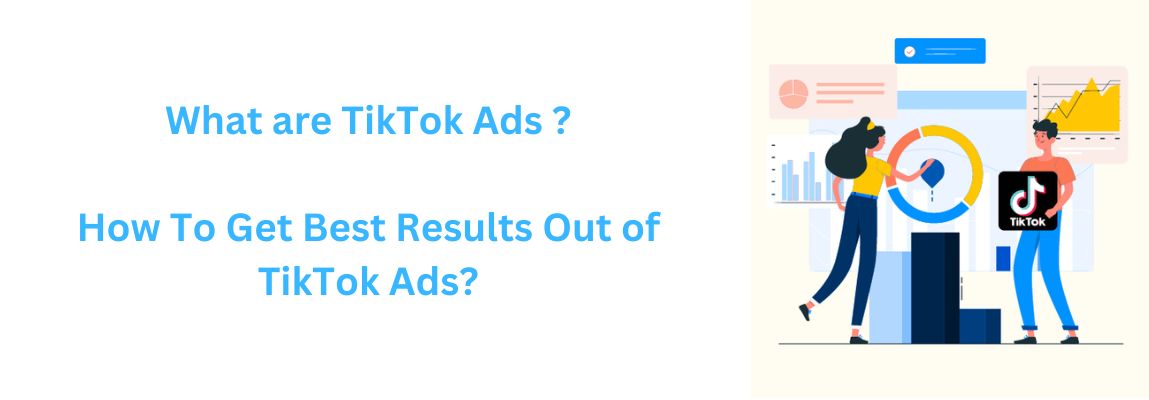 what are tiktok ads ? how to get best results out of tik tok ads