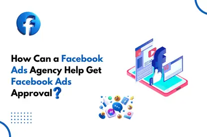 How Can a Facebook Ads Agency Help Get Facebook Ads Approval​