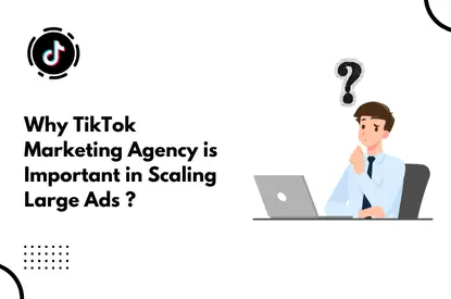 Why tiktok Marketing Agency is important in scaling large Ads ?​​