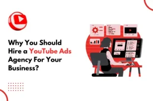 Why You Should Hire a YouTube Advertisement Agency for Your business?​